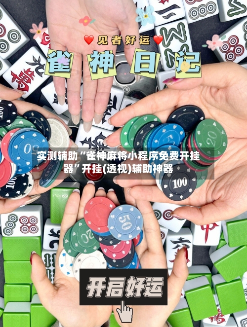 实测辅助“雀神麻将小程序免费开挂器”开挂(透视)辅助神器-第3张图片