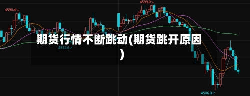 期货行情不断跳动(期货跳开原因)-第2张图片