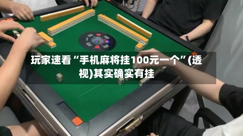 玩家速看“手机麻将挂100元一个”(透视)其实确实有挂