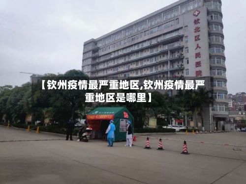 【钦州疫情最严重地区,钦州疫情最严重地区是哪里】