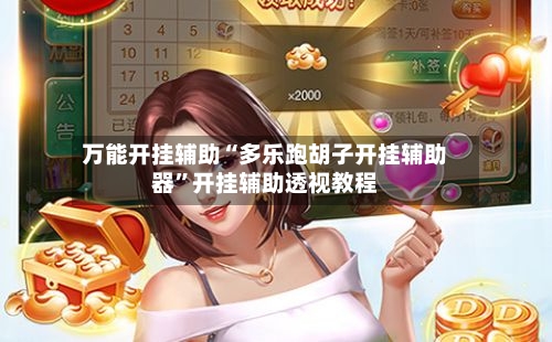 万能开挂辅助“多乐跑胡子开挂辅助器”开挂辅助透视教程-第3张图片