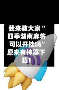 我来教大家“四季湖南麻将可以开挂吗	”原来有神器下载！-第3张图片