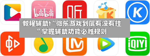 教程辅助!“微乐游戏到底有没有挂”掌握辅助功能必胜规则