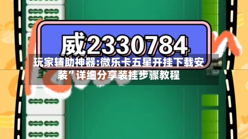 玩家辅助神器:微乐卡五星开挂下载安装	”详细分享装挂步骤教程-第2张图片