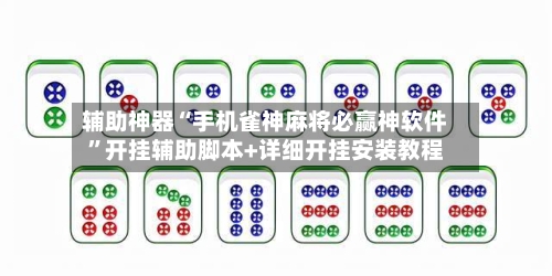 辅助神器“手机雀神麻将必赢神软件”开挂辅助脚本+详细开挂安装教程-第2张图片