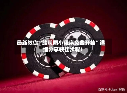 最新教你“赣牌圈小程序免费开挂	”详细分享装挂步骤!-第2张图片