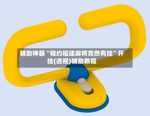 辅助神器“相约福建麻将竟然有挂”开挂(透视)辅助教程-第2张图片