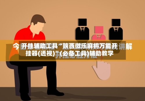开挂辅助工具“陕西微乐麻将万能开挂器(透视)”(必备工具)辅助教学