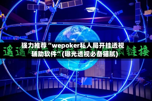 强力推荐“wepoker私人局开挂透视辅助软件”(曝光透视必备猫腻)