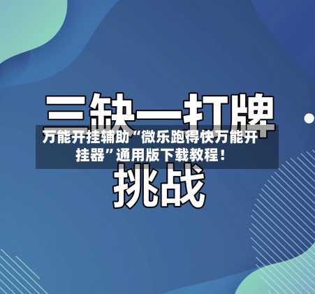 万能开挂辅助“微乐跑得快万能开挂器	”通用版下载教程！-第2张图片