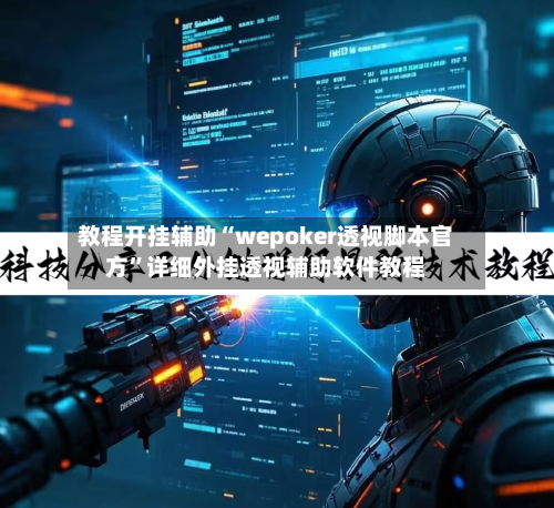 教程开挂辅助“wepoker透视脚本官方”详细外挂透视辅助软件教程
