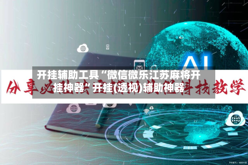 开挂辅助工具“微信微乐江苏麻将开挂神器”开挂(透视)辅助神器-第2张图片