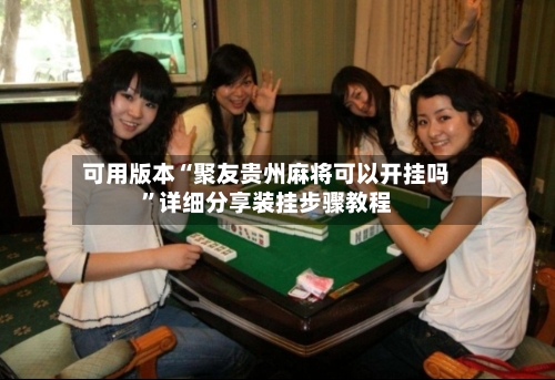 可用版本“聚友贵州麻将可以开挂吗”详细分享装挂步骤教程-第2张图片