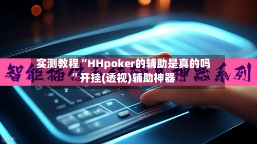 实测教程“HHpoker的辅助是真的吗”开挂(透视)辅助神器-第2张图片