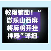教程辅助！“微乐山西麻将麻将开挂神器	”详细分享装挂步骤!-第2张图片