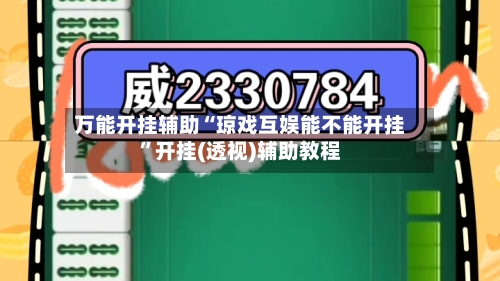 万能开挂辅助“琼戏互娱能不能开挂”开挂(透视)辅助教程