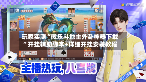 玩家实测“微乐斗地主外卦神器下载	”开挂辅助脚本+详细开挂安装教程-第2张图片
