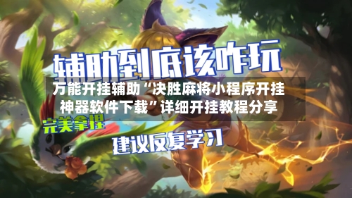 万能开挂辅助“决胜麻将小程序开挂神器软件下载”详细开挂教程分享