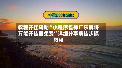 教程开挂辅助“小程序雀神广东麻将万能开挂器免费”详细分享装挂步骤教程-第3张图片