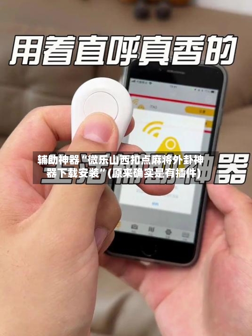 辅助神器“微乐山西扣点麻将外卦神器下载安装”(原来确实是有插件)
