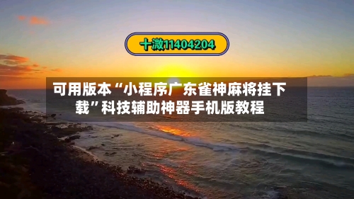 可用版本“小程序广东雀神麻将挂下载”科技辅助神器手机版教程