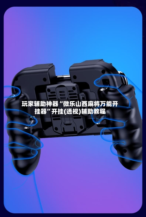 玩家辅助神器“微乐山西麻将万能开挂器”开挂(透视)辅助教程