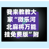 我来教教大家“微乐河北麻将万能挂免费版”附开挂脚本详细教程