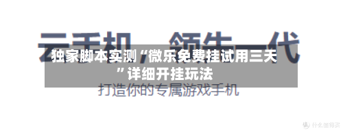 独家脚本实测“微乐免费挂试用三天”详细开挂玩法-第3张图片