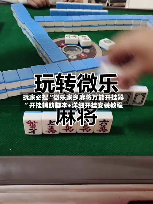 玩家必搜“微乐家乡麻将万能开挂器”开挂辅助脚本+详细开挂安装教程