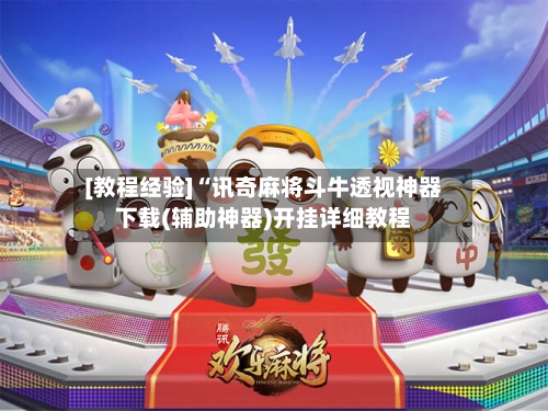 [教程经验]“讯奇麻将斗牛透视神器下载(辅助神器)开挂详细教程-第2张图片