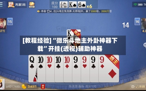 [教程经验]“微乐斗地主外卦神器下载	”开挂(透视)辅助神器-第2张图片