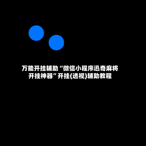 万能开挂辅助“微信小程序迅奇麻将开挂神器”开挂(透视)辅助教程-第2张图片