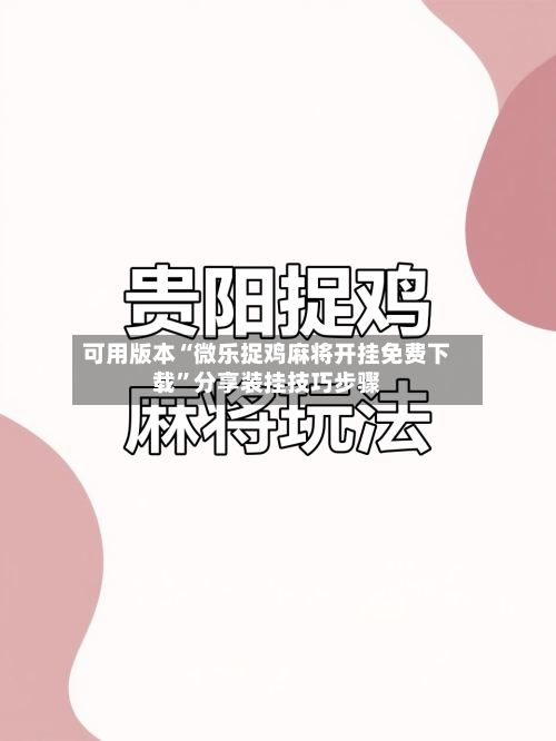 可用版本“微乐捉鸡麻将开挂免费下载”分享装挂技巧步骤
