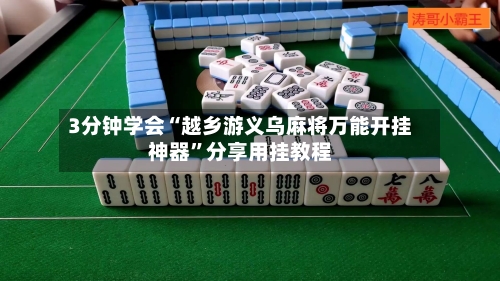 3分钟学会“越乡游义乌麻将万能开挂神器	”分享用挂教程-第3张图片
