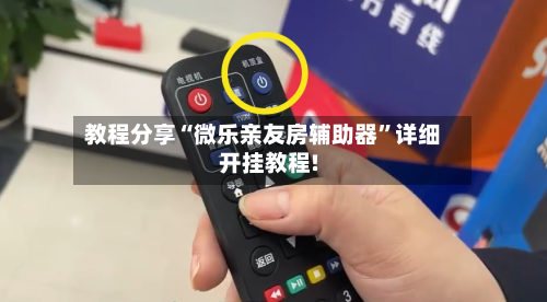 教程分享“微乐亲友房辅助器”详细开挂教程!