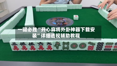 一键必胜“开心麻将外卦神器下载安装”详细透视辅助教程-第3张图片