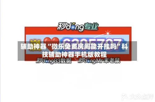 辅助神器“微乐免费房间能开挂吗	”科技辅助神器手机版教程-第2张图片