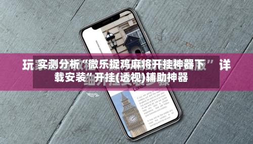 实测分析“微乐捉鸡麻将开挂神器下载安装”开挂(透视)辅助神器-第3张图片