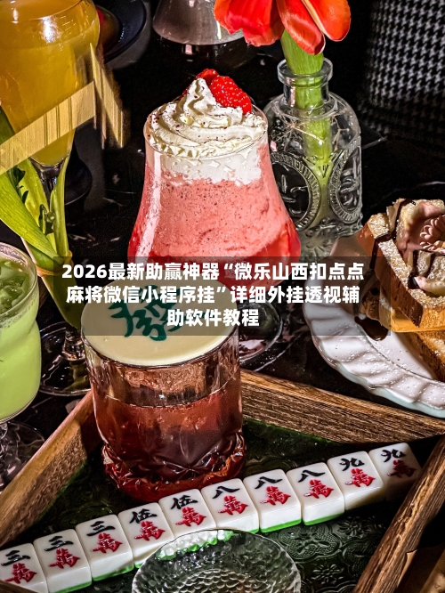 2026最新助赢神器“微乐山西扣点点麻将微信小程序挂”详细外挂透视辅助软件教程-第3张图片
