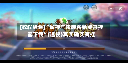 [教程经验]“雀神广东麻将免费开挂器下载	”(透视)其实确实有挂-第2张图片