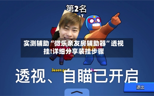 实测辅助“微乐亲友房辅助器”透视挂!详细分享装挂步骤-第2张图片