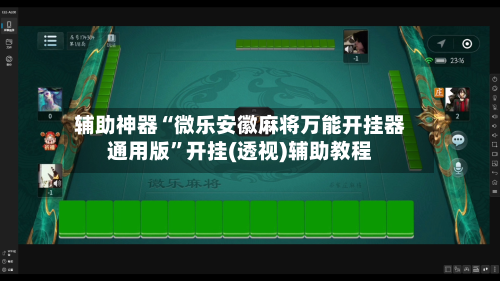 辅助神器“微乐安徽麻将万能开挂器通用版”开挂(透视)辅助教程-第2张图片