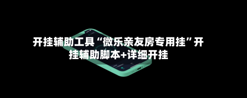 开挂辅助工具“微乐亲友房专用挂	”开挂辅助脚本+详细开挂-第2张图片