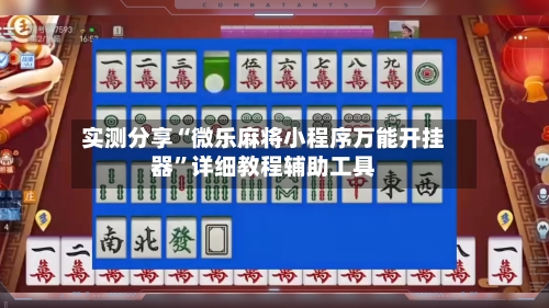 实测分享“微乐麻将小程序万能开挂器	”详细教程辅助工具-第2张图片