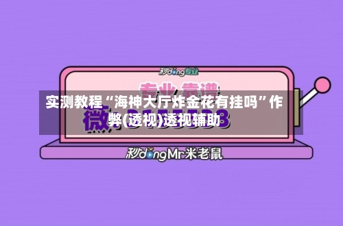 实测教程“海神大厅炸金花有挂吗”作弊(透视)透视辅助-第2张图片