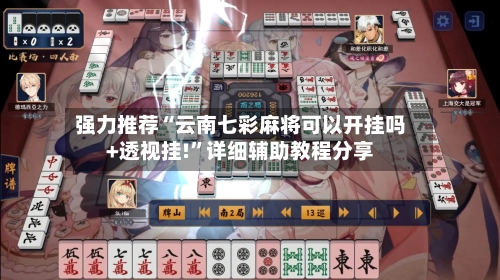 强力推荐“云南七彩麻将可以开挂吗+透视挂!	”详细辅助教程分享-第2张图片