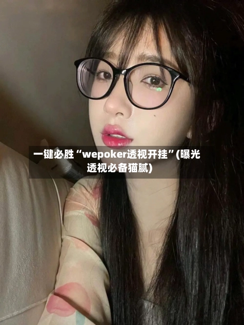 一键必胜“wepoker透视开挂	”(曝光透视必备猫腻)-第3张图片