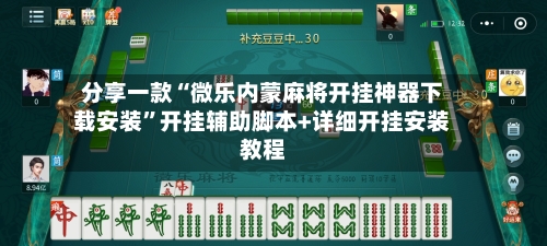 分享一款“微乐内蒙麻将开挂神器下载安装”开挂辅助脚本+详细开挂安装教程-第2张图片