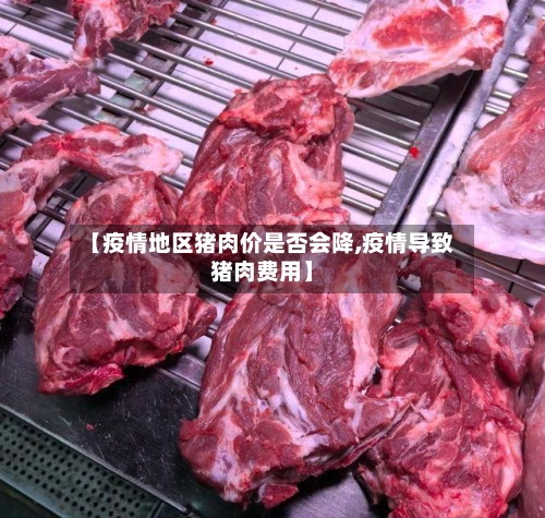 【疫情地区猪肉价是否会降,疫情导致猪肉费用】-第3张图片