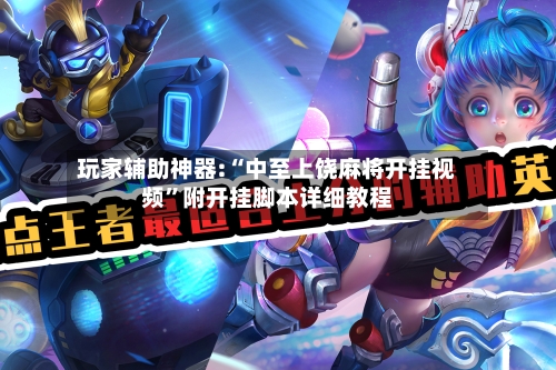 玩家辅助神器:“中至上饶麻将开挂视频”附开挂脚本详细教程-第2张图片